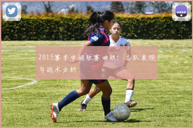 2015赛季中超联赛回顾：各队表现与战术分析