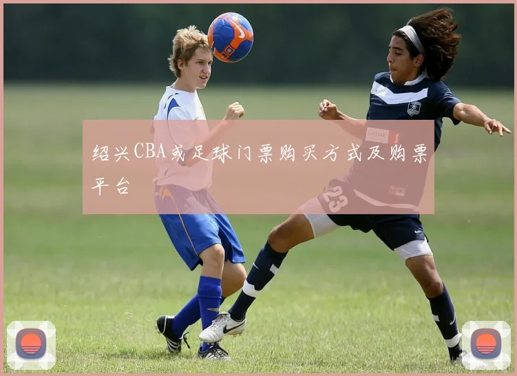 绍兴CBA或足球门票购买方式及购票平台