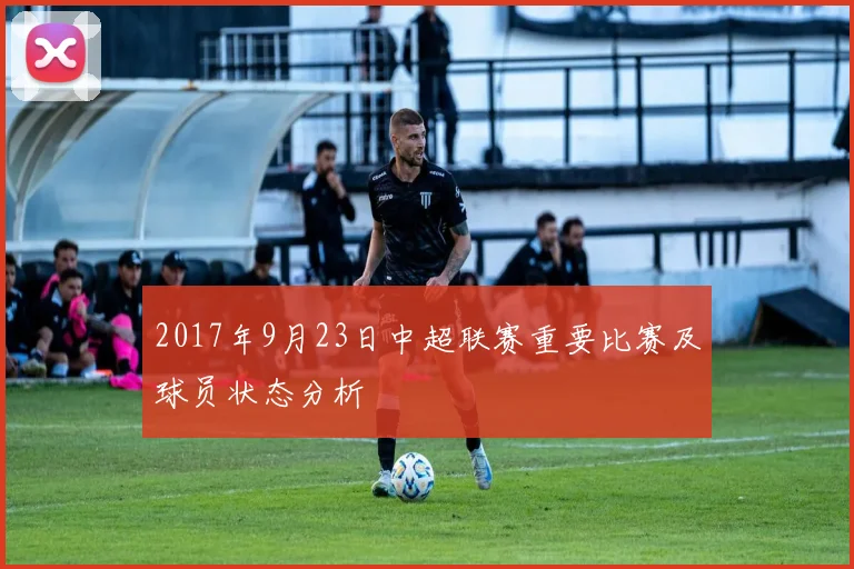 2017年9月23日中超联赛重要比赛及球员状态分析